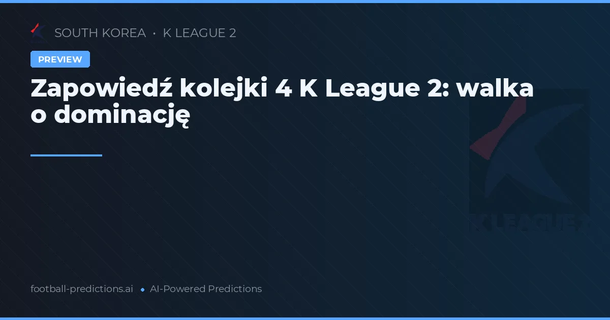 Zapowiedź kolejki 4 K League 2: walka o dominację