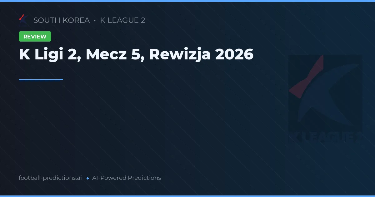 K Ligi 2, Mecz 5, Rewizja 2026