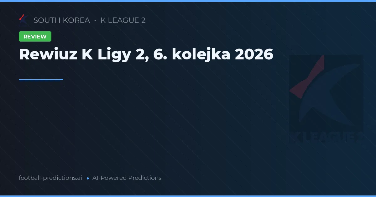 Rewiuz K Ligy 2, 6. kolejka 2026