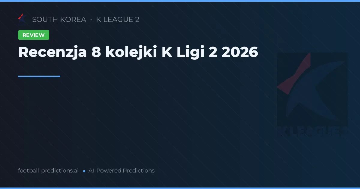 Recenzja 8 kolejki K Ligi 2 2026