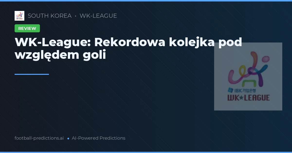 WK-League: Rekordowa kolejka pod względem goli