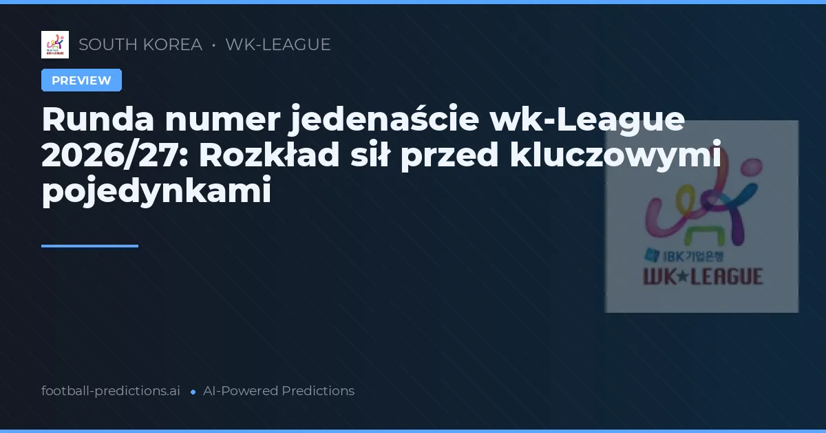 Runda numer jedenaście wk-League 2026/27: Rozkład sił przed kluczowymi pojedynkami
