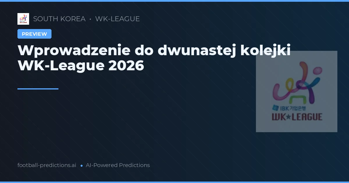 Wprowadzenie do dwunastej kolejki WK-League 2026
