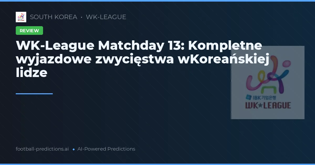 WK-League Matchday 13: Kompletne wyjazdowe zwycięstwa wKoreańskiej lidze