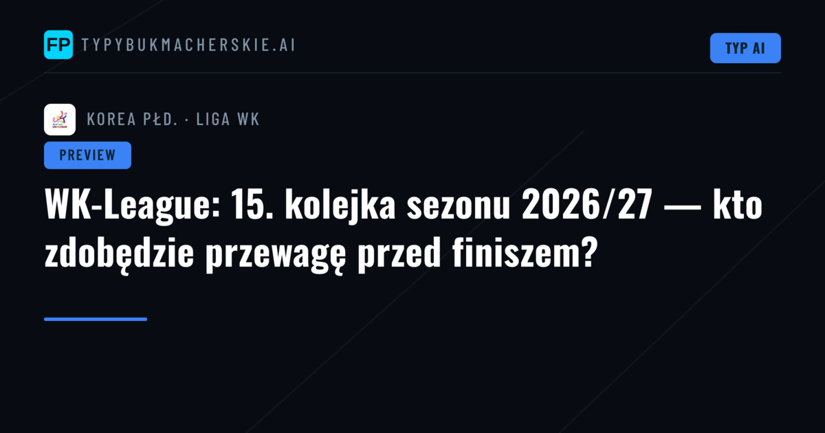 WK-League: 15. kolejka sezonu 2026/27 — kto zdobędzie przewagę przed finiszem?