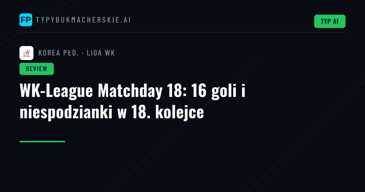 WK-League Matchday 18: 16 goli i niespodzianki w 18. kolejce
