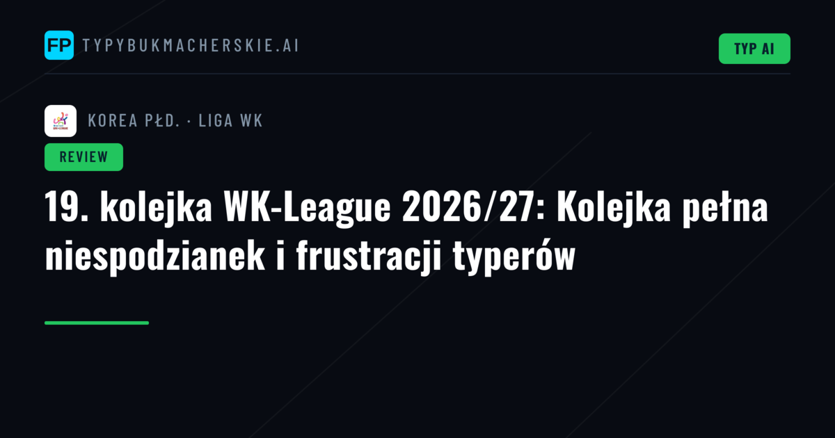 19. kolejka WK-League 2026/27: Kolejka pełna niespodzianek i frustracji typerów