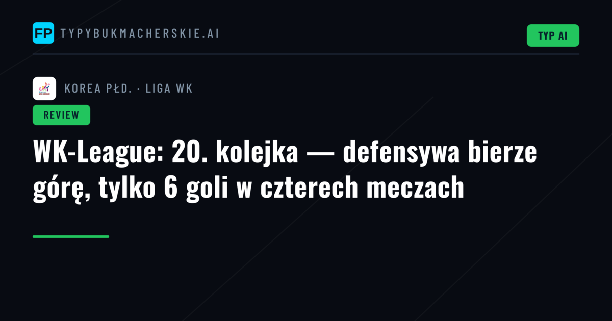 WK-League: 20. kolejka — defensywa bierze górę, tylko 6 goli w czterech meczach