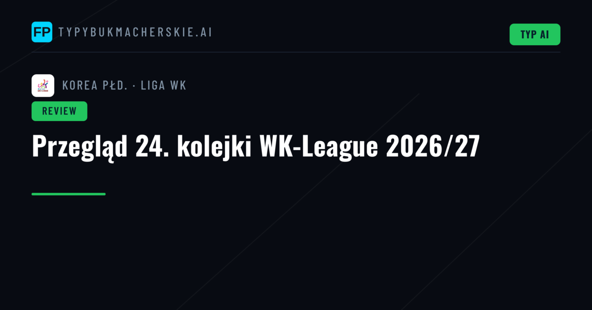 Przegląd 24. kolejki WK-League 2026/27