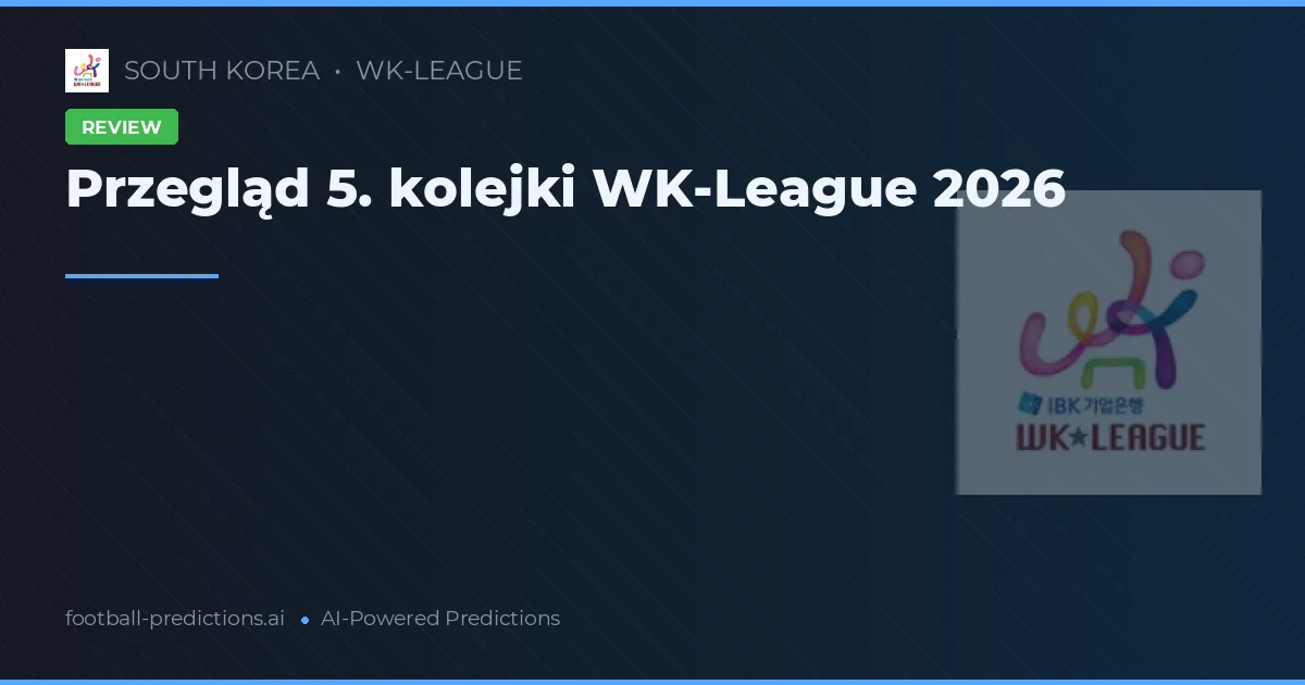 Przegląd 5. kolejki WK-League 2026