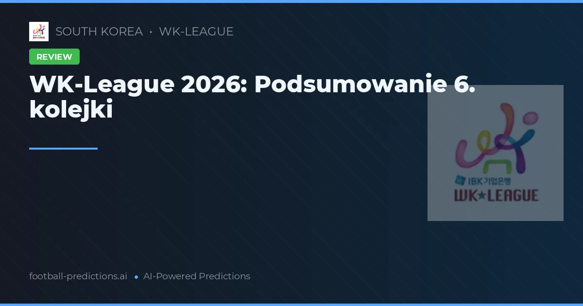 WK-League 2026: Podsumowanie 6. kolejki