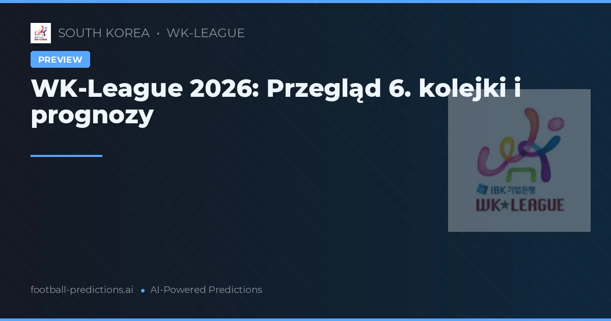 WK-League 2026: Przegląd 6. kolejki i prognozy