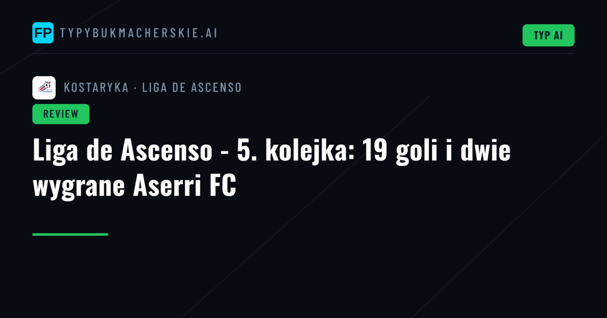 Liga de Ascenso - 5. kolejka: 19 goli i dwie wygrane Aserri FC