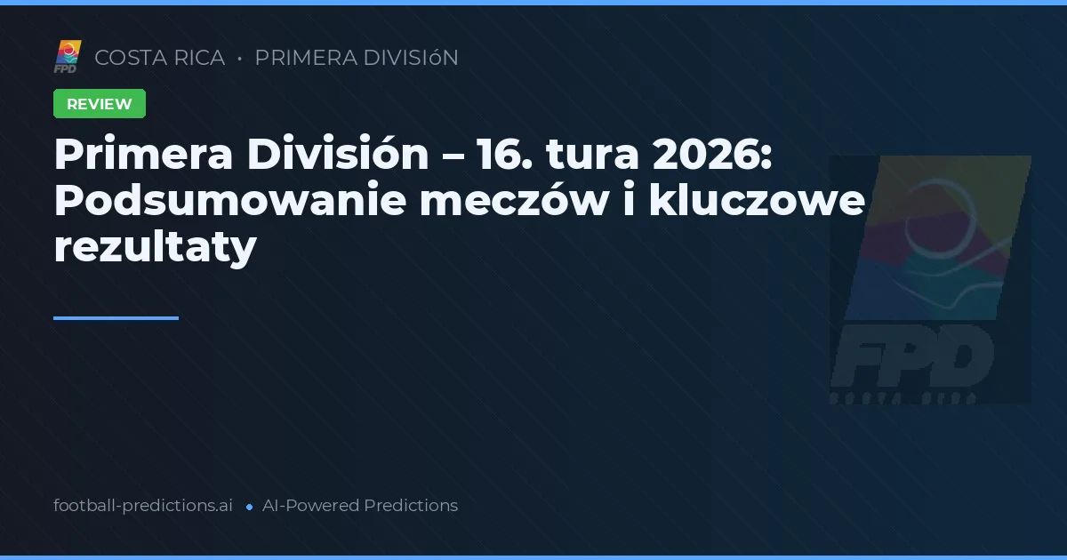 Primera División – 16. tura 2026: Podsumowanie meczów i kluczowe rezultaty