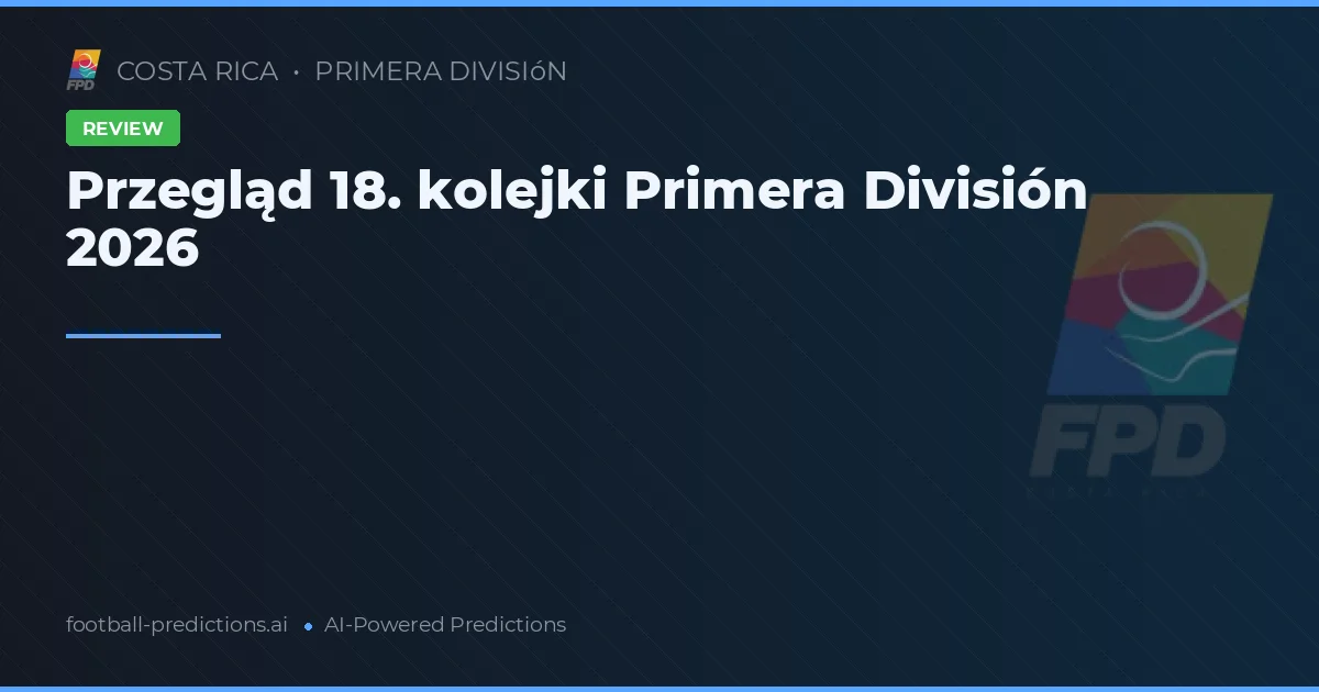 Przegląd 18. kolejki Primera División 2026