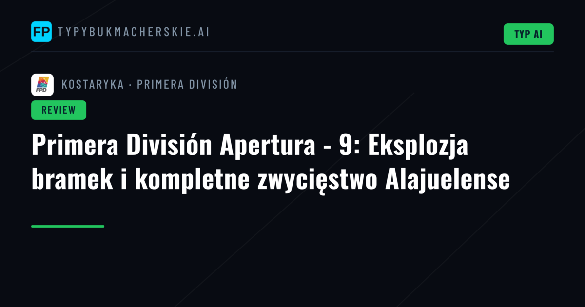 Primera División Apertura - 9: Eksplozja bramek i kompletne zwycięstwo Alajuelense