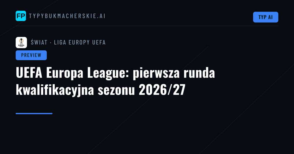 UEFA Europa League: pierwsza runda kwalifikacyjna sezonu 2026/27