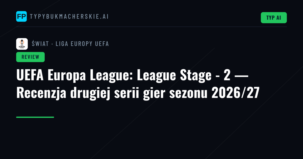 UEFA Europa League: League Stage - 2 — Recenzja drugiej serii gier sezonu 2026/27