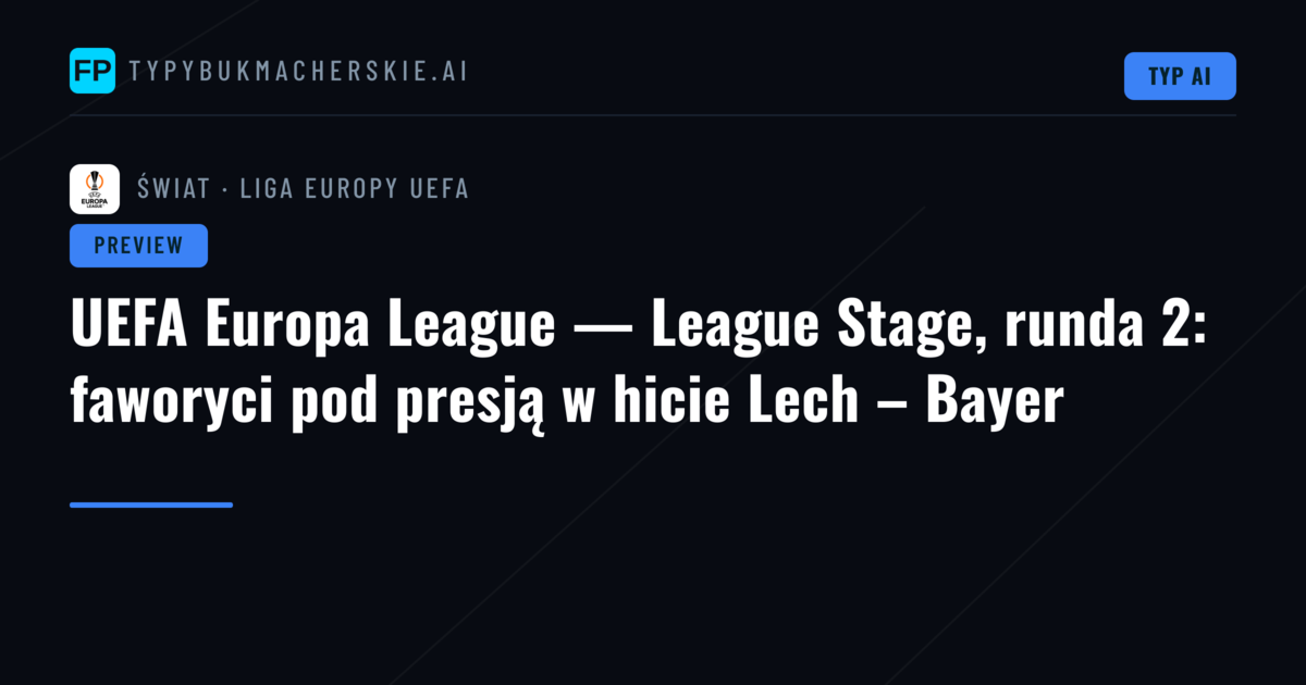 UEFA Europa League — League Stage, runda 2: faworyci pod presją w hicie Lech – Bayer