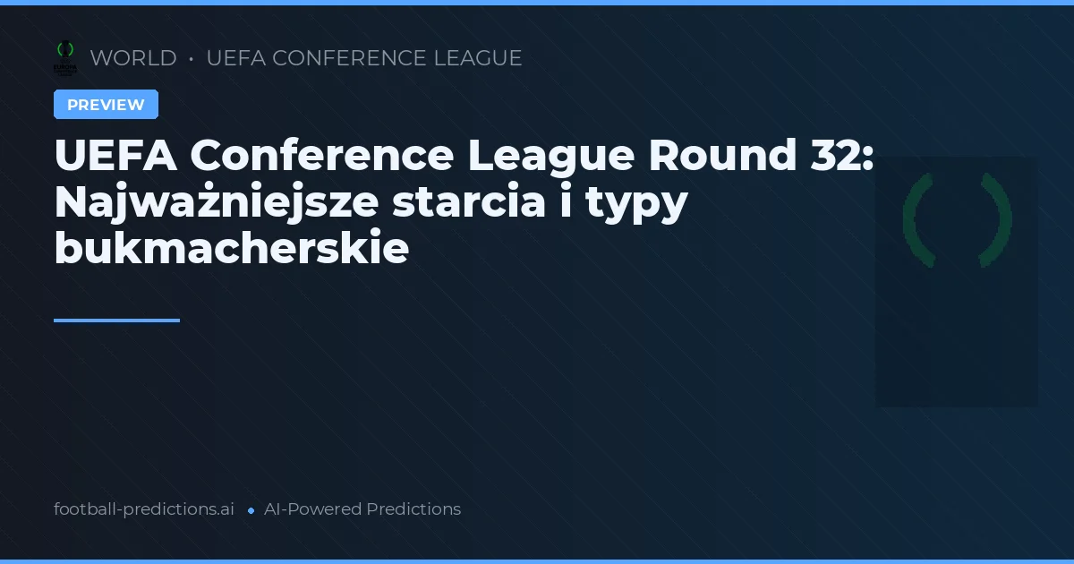 UEFA Conference League Round 32: Najważniejsze starcia i typy bukmacherskie