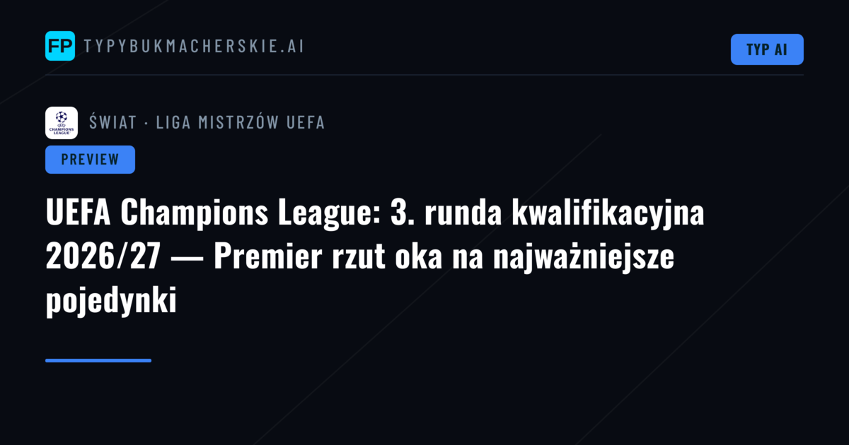 UEFA Champions League: 3. runda kwalifikacyjna 2026/27 — Premier rzut oka na najważniejsze pojedynki