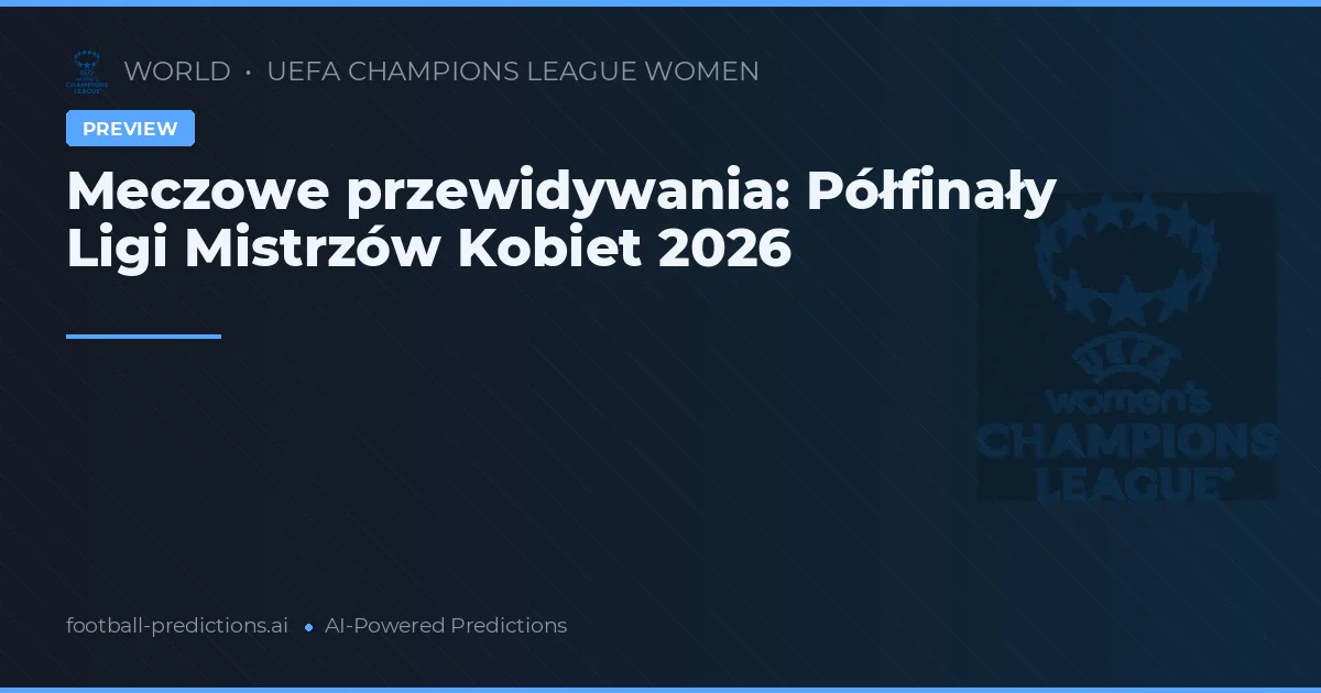 Meczowe przewidywania: Półfinały Ligi Mistrzów Kobiet 2026
