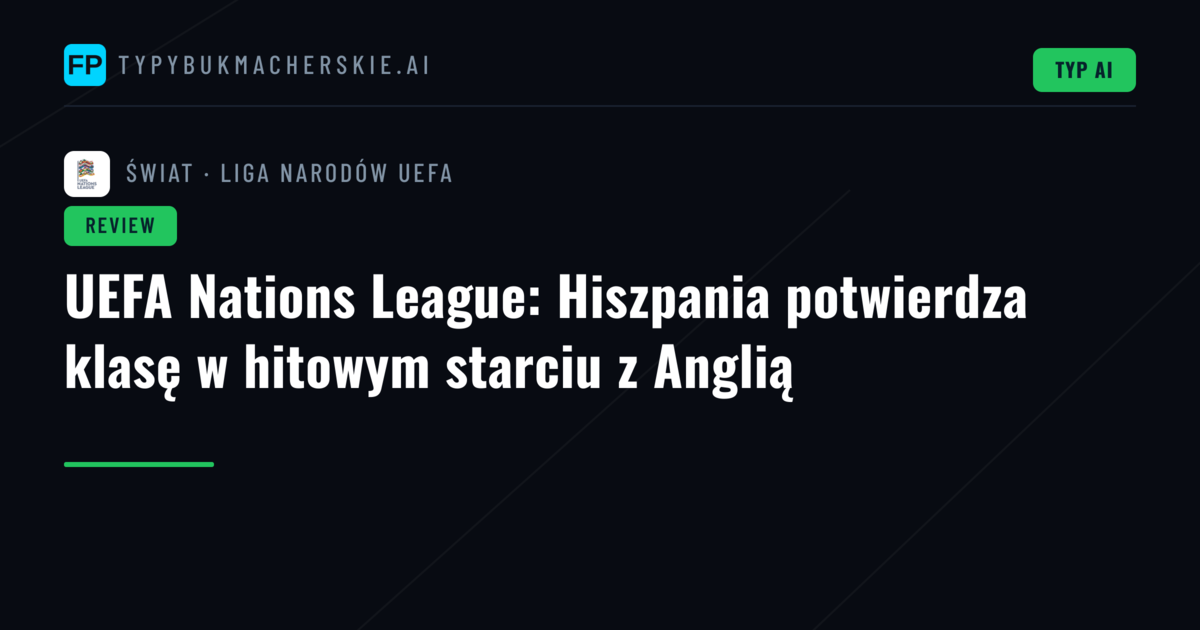 UEFA Nations League: Hiszpania potwierdza klasę w hitowym starciu z Anglią