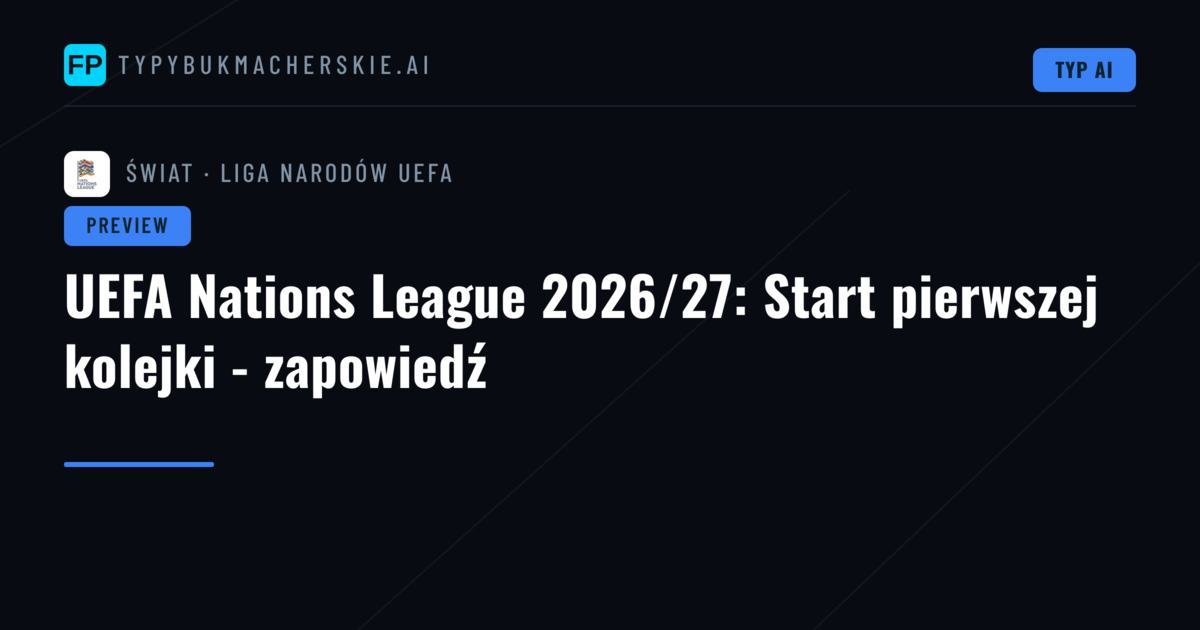 UEFA Nations League 2026/27: Start pierwszej kolejki - zapowiedź