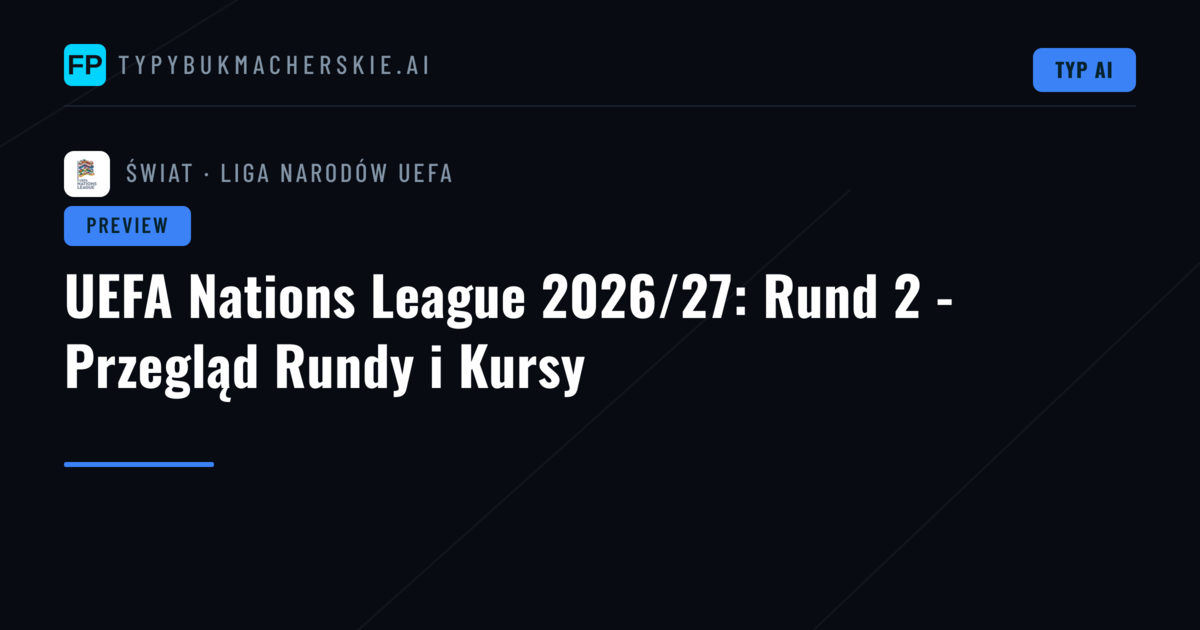 UEFA Nations League 2026/27: Rund 2 - Przegląd Rundy i Kursy