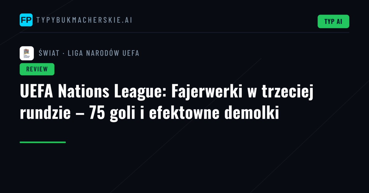 UEFA Nations League: Fajerwerki w trzeciej rundzie – 75 goli i efektowne demolki