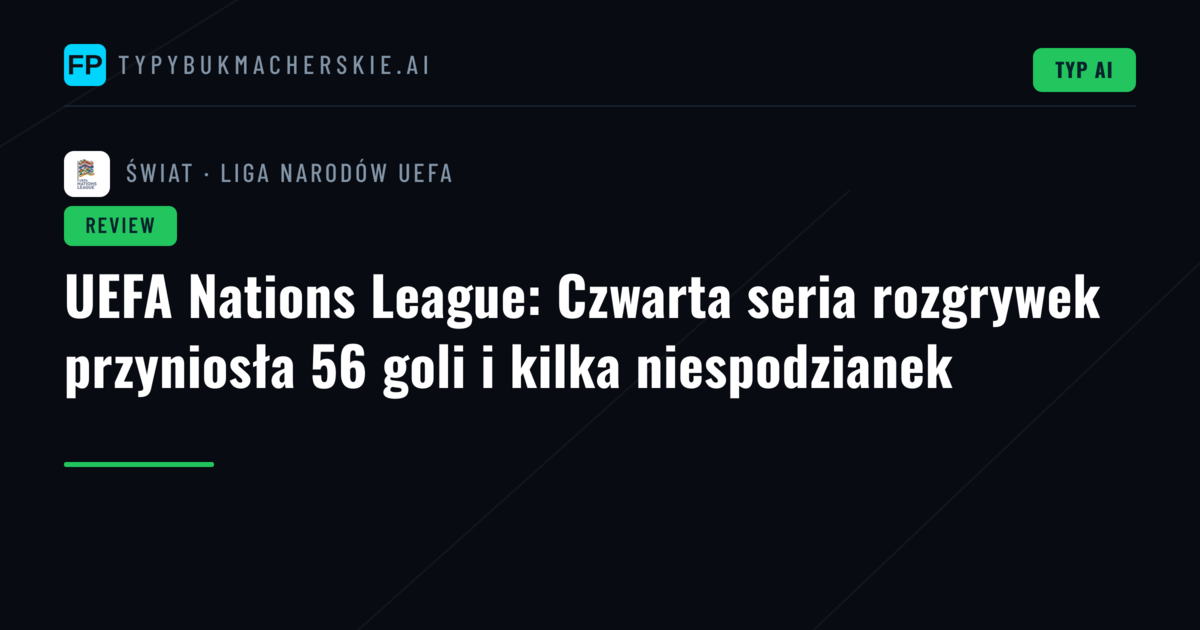 UEFA Nations League: Czwarta seria rozgrywek przyniosła 56 goli i kilka niespodzianek