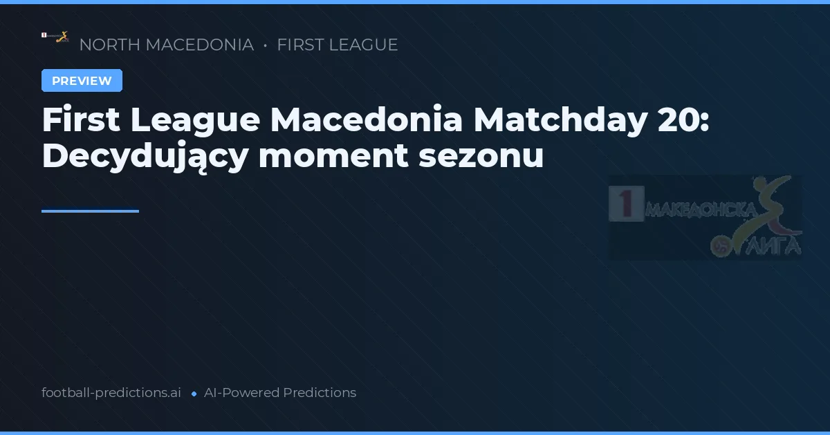 First League Macedonia Matchday 20: Decydujący moment sezonu