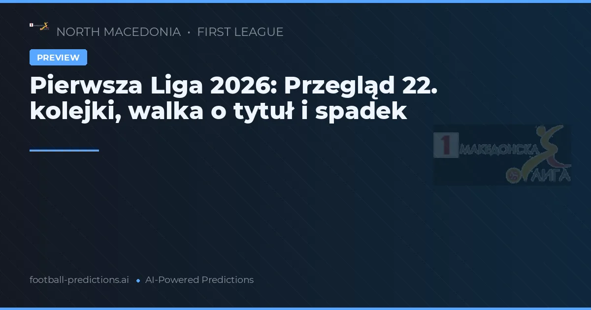 Pierwsza Liga 2026: Przegląd 22. kolejki, walka o tytuł i spadek