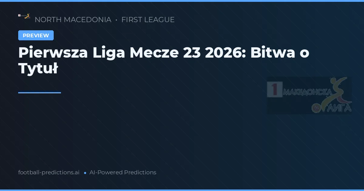 Pierwsza Liga Mecze 23 2026: Bitwa o Tytuł