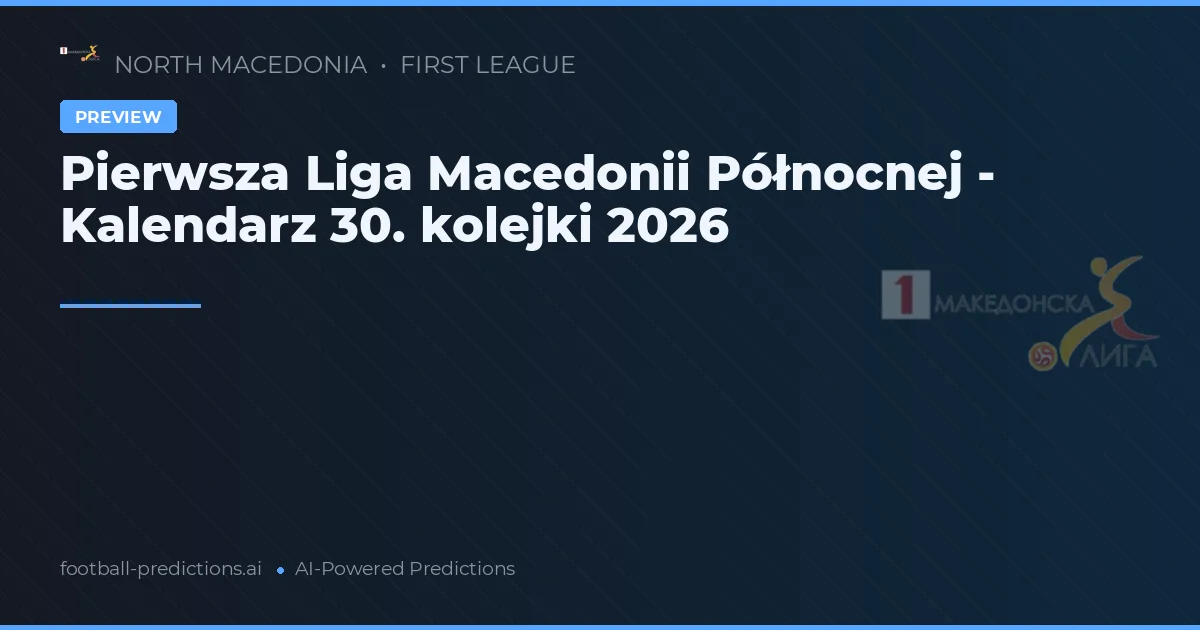 Pierwsza Liga Macedonii Północnej - Kalendarz 30. kolejki 2026