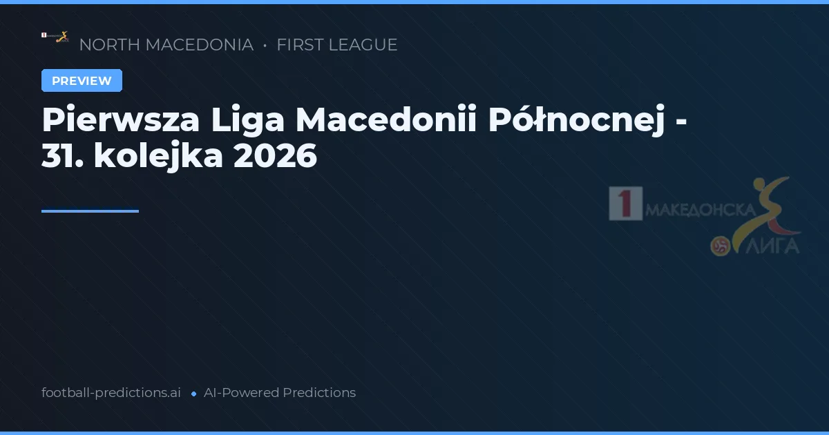 Pierwsza Liga Macedonii Północnej - 31. kolejka 2026