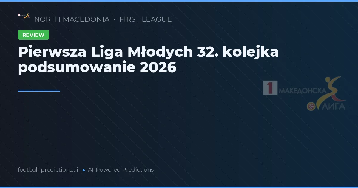 Pierwsza Liga Młodych 32. kolejka podsumowanie 2026