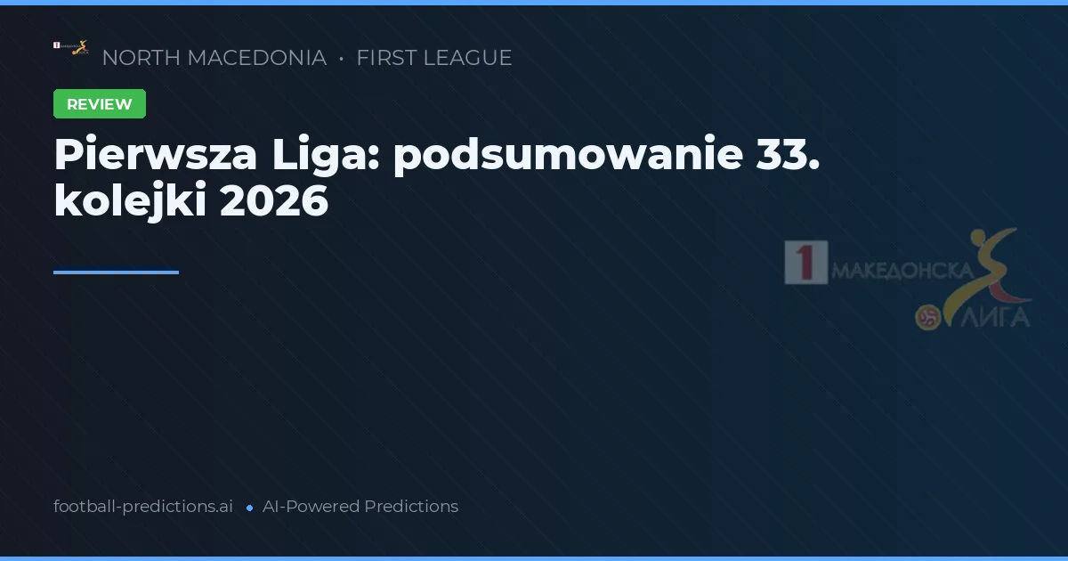 Pierwsza Liga: podsumowanie 33. kolejki 2026