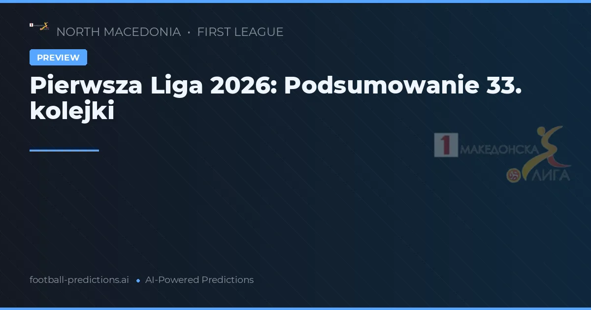 Pierwsza Liga 2026: Podsumowanie 33. kolejki