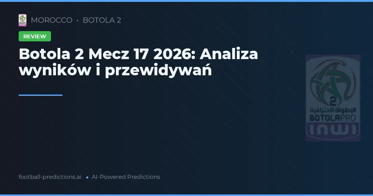 Botola 2 Mecz 17 2026: Analiza wyników i przewidywań