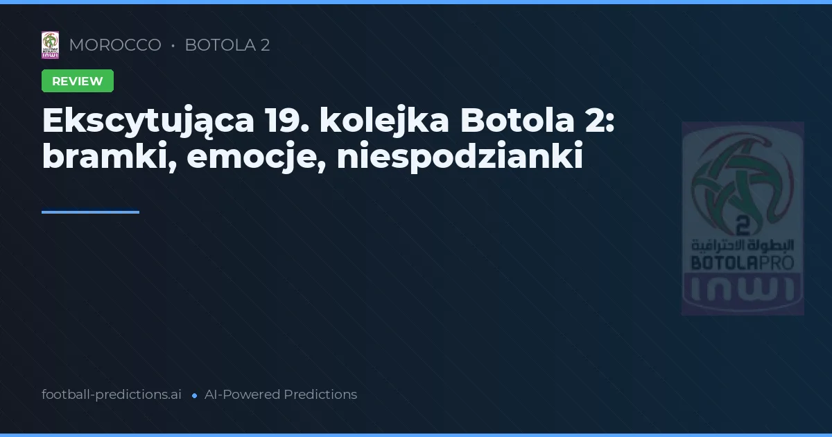 Ekscytująca 19. kolejka Botola 2: bramki, emocje, niespodzianki