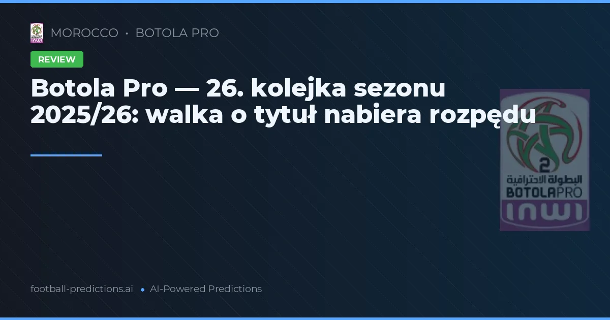 Botola Pro — 26. kolejka sezonu 2025/26: walka o tytuł nabiera rozpędu