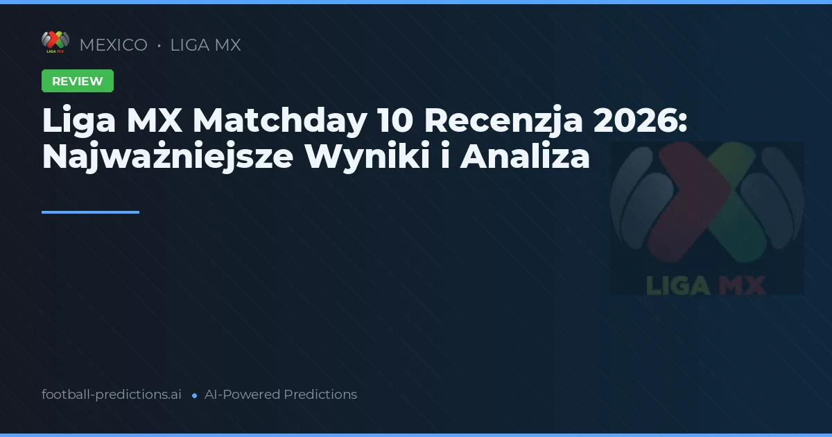 Liga MX Matchday 10 Recenzja 2026: Najważniejsze Wyniki i Analiza