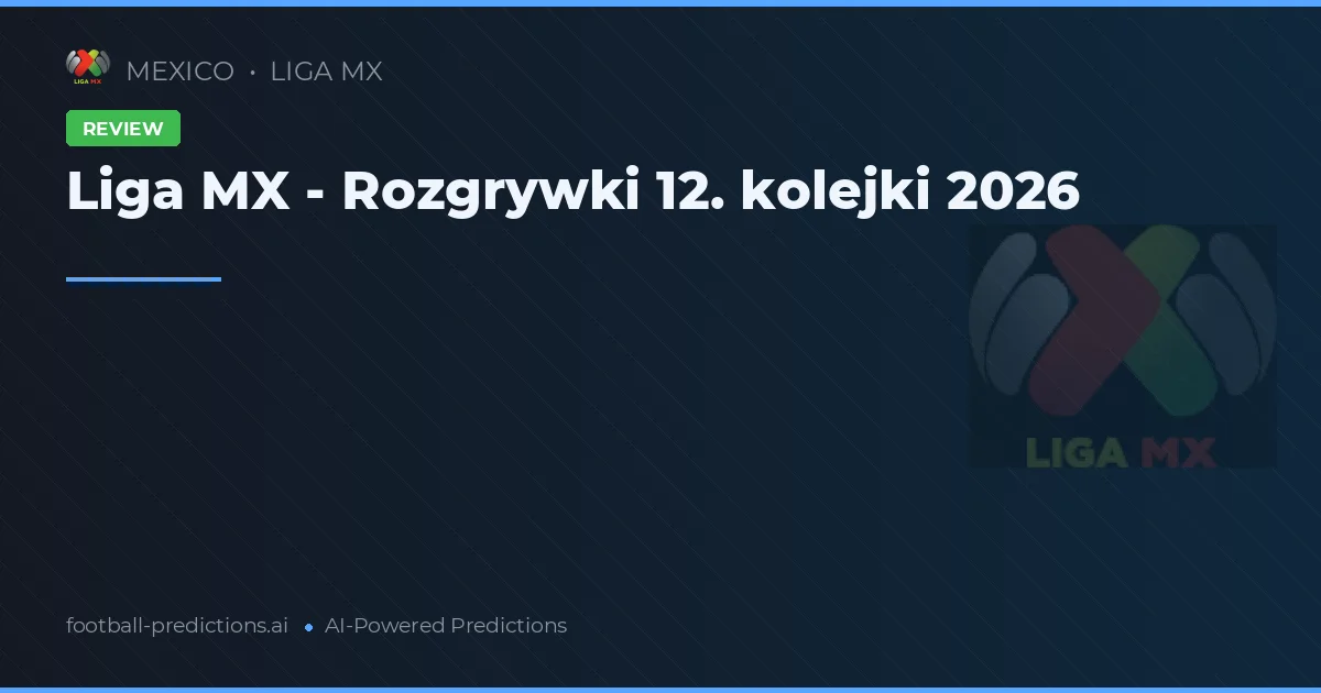 Liga MX - Rozgrywki 12. kolejki 2026