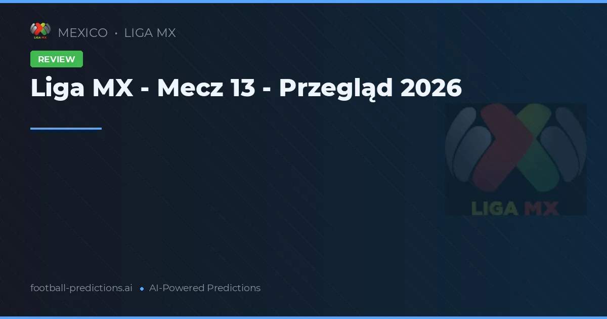 Liga MX - Mecz 13 - Przegląd 2026