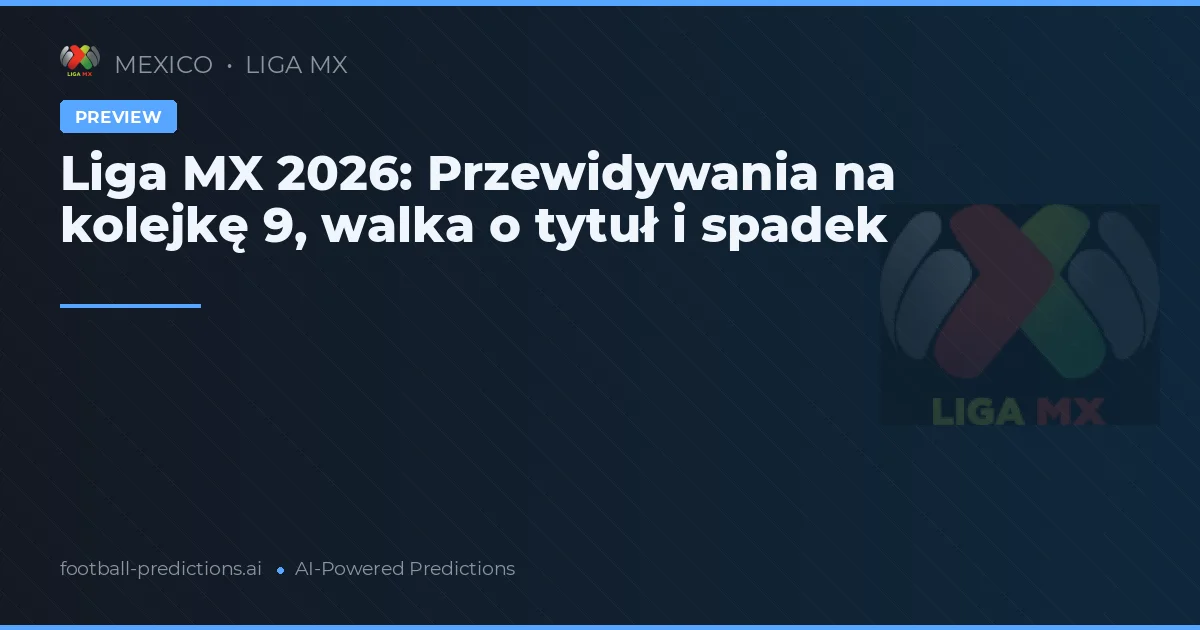 Liga MX 2026: Przewidywania na kolejkę 9, walka o tytuł i spadek