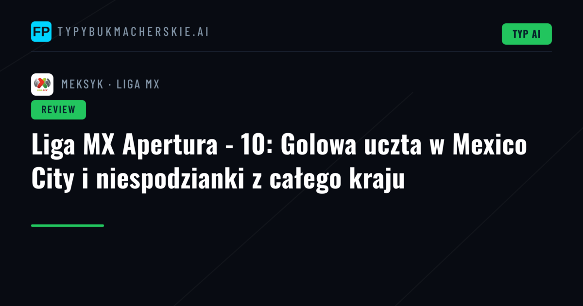 Liga MX Apertura - 10: Golowa uczta w Mexico City i niespodzianki z całego kraju