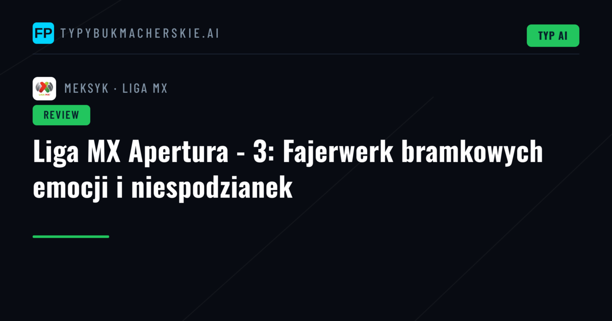 Liga MX Apertura - 3: Fajerwerk bramkowych emocji i niespodzianek