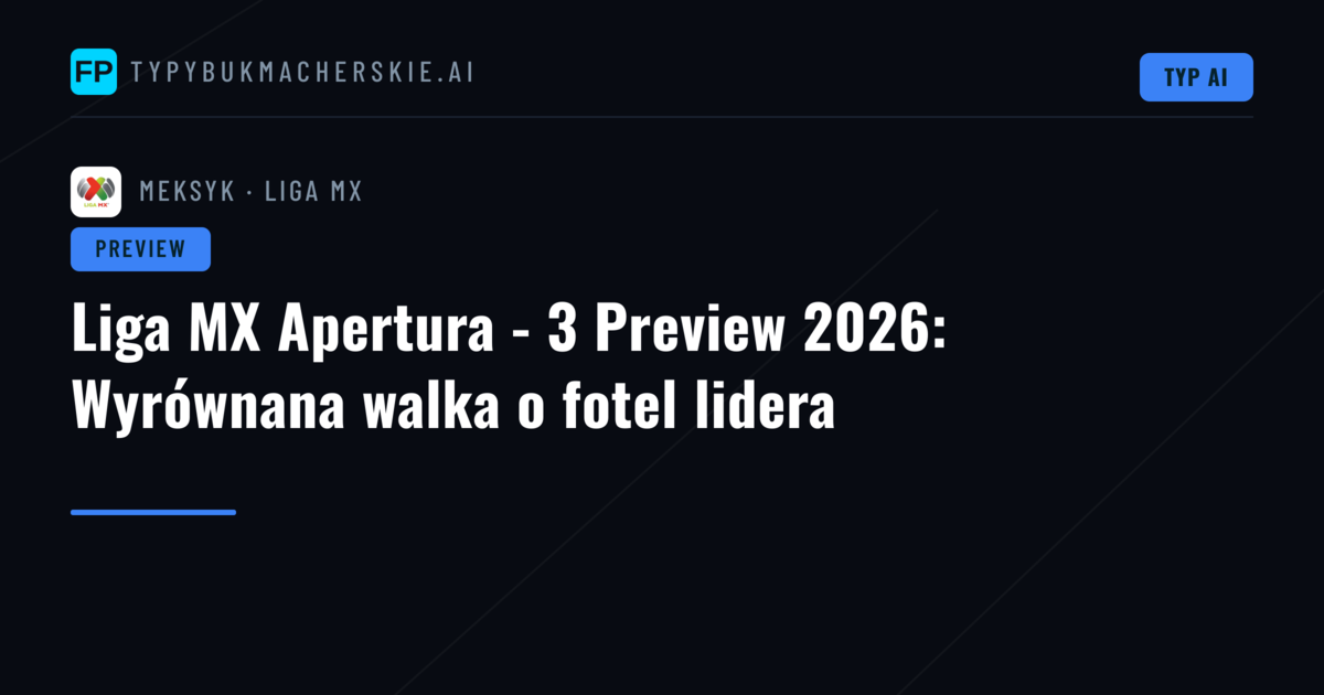 Liga MX Apertura - 3 Preview 2026: Wyrównana walka o fotel lidera