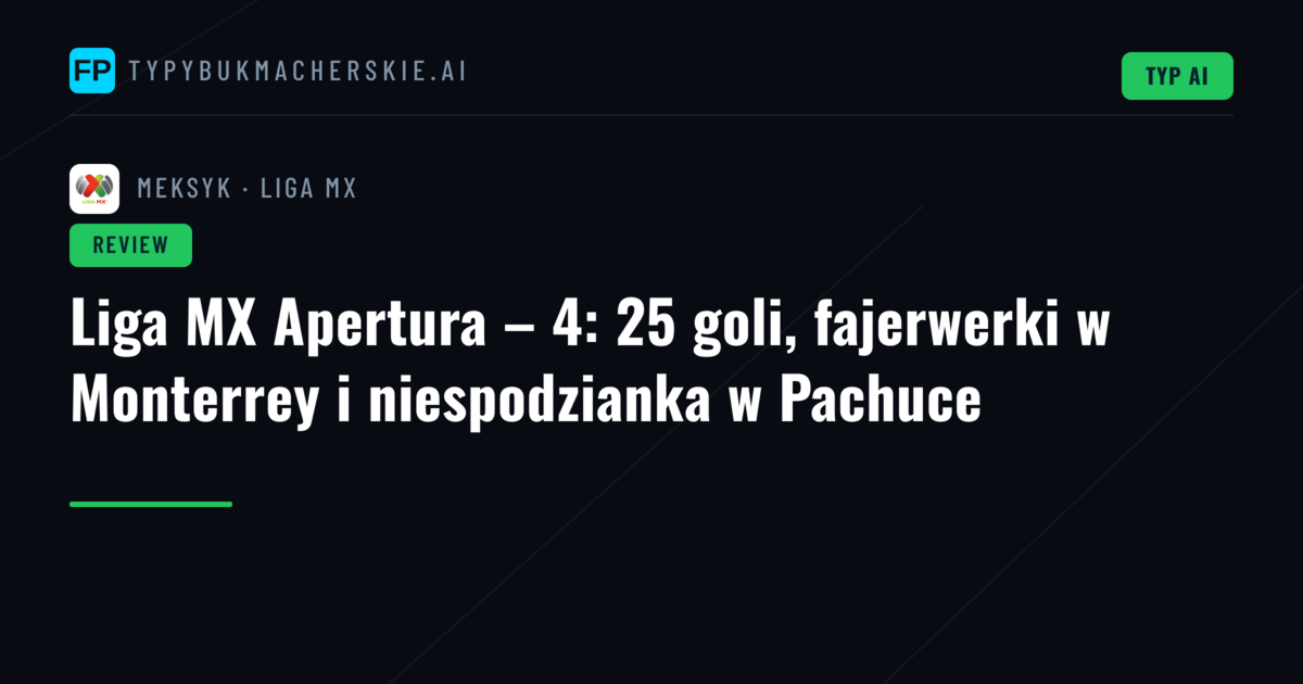 Liga MX Apertura – 4: 25 goli, fajerwerki w Monterrey i niespodzianka w Pachuce